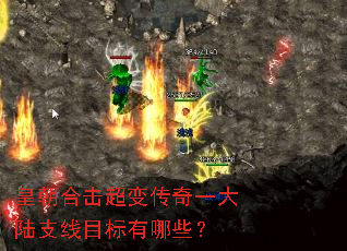皇朝合击超变传奇一大陆支线目标有哪些? 皇朝合击超变传奇一大陆支线目标有哪些?