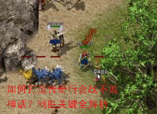 如何打造传奇行会战不败神话?制胜关键全解析 如何打造传奇行会战不败神话?制胜关键全解析