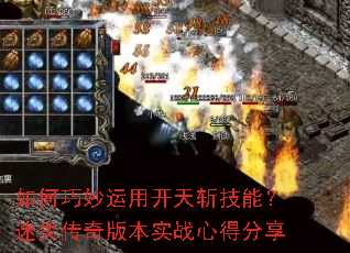 如何巧妙运用开天斩技能?迷失传奇版本实战心得分享 如何巧妙运用开天斩技能?迷失传奇版本实战心得分享