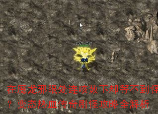 在魔龙邪眼处连咳数下却等不到怪?变态热血传奇刷怪攻略全解析 在魔龙邪眼处连咳数下却等不到怪?变态热血传奇刷怪攻略全解析