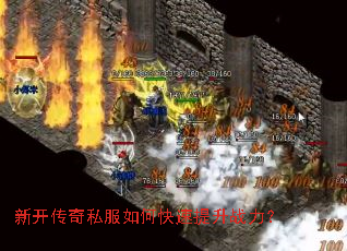 新开传奇私服如何快速提升战力? 新开传奇私服如何快速提升战力?