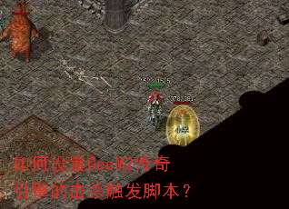 如何设置GeeM2传奇引擎的击杀触发脚本? 如何设置GeeM2传奇引擎的击杀触发脚本?