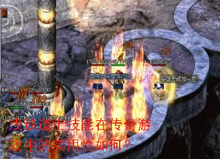 浅谈道士技能在传奇游戏中的实用性如何? 浅谈道士技能在传奇游戏中的实用性如何?