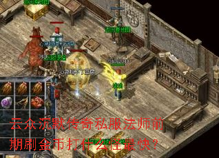 云众沉默传奇私服法师前期刷金币打什么怪最快? 云众沉默传奇私服法师前期刷金币打什么怪最快?