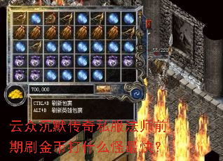 云众沉默传奇私服法师前期刷金币打什么怪最快? 云众沉默传奇私服法师前期刷金币打什么怪最快?