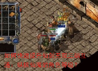 如何快速提升仙剑无双三端互通:纵横仙魔的角色等级? 如何快速提升仙剑无双三端互通:纵横仙魔的角色等级?