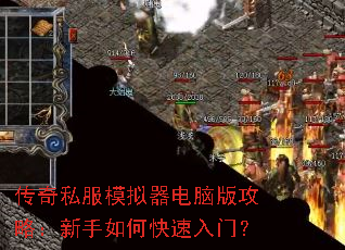 传奇私服模拟器电脑版攻略:新手如何快速入门? 传奇私服模拟器电脑版攻略:新手如何快速入门?