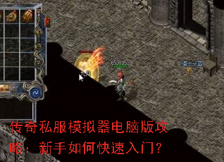 传奇私服模拟器电脑版攻略:新手如何快速入门? 传奇私服模拟器电脑版攻略:新手如何快速入门?