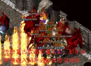 传奇复古攻速高爆切割:新手如何快速入门?必备攻略全解析 传奇复古攻速高爆切割:新手如何快速入门?必备攻略全解析