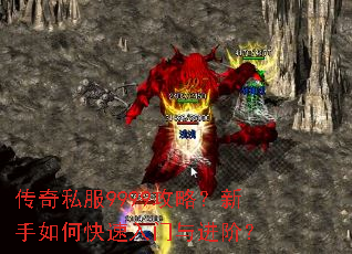 传奇私服9999攻略?新手如何快速入门与进阶? 传奇私服9999攻略?新手如何快速入门与进阶?