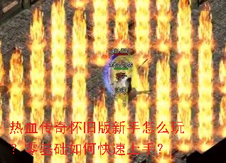 热血传奇怀旧版新手怎么玩?零基础如何快速上手? 热血传奇怀旧版新手怎么玩?零基础如何快速上手?