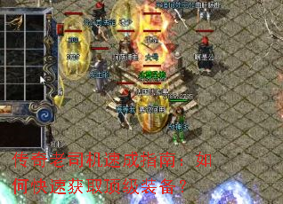 传奇老司机速成指南:如何快速获取顶级装备? 传奇老司机速成指南:如何快速获取顶级装备?