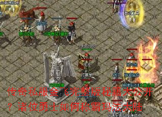 传奇私服金飞完整版秘籍大公开?诸位勇士如何称霸玛法大陆 传奇私服金飞完整版秘籍大公开?诸位勇士如何称霸玛法大陆