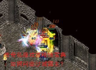 传奇私服攻城略地宝典:如何问鼎沙城霸主? 传奇私服攻城略地宝典:如何问鼎沙城霸主?