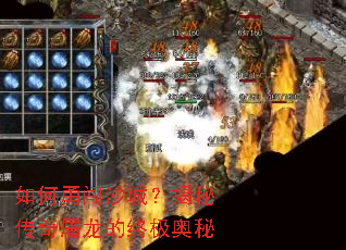 如何勇闯沙城?揭秘传奇屠龙的终极奥秘 如何勇闯沙城?揭秘传奇屠龙的终极奥秘