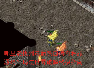 哪里能找到最新热血传奇私服源码?玛法世界破解终极指南 哪里能找到最新热血传奇私服源码?玛法世界破解终极指南