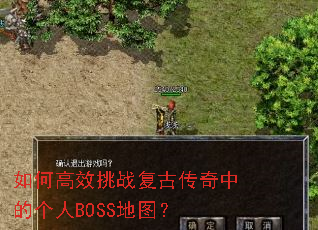 如何高效挑战复古传奇中的个人BOSS地图? 如何高效挑战复古传奇中的个人BOSS地图?