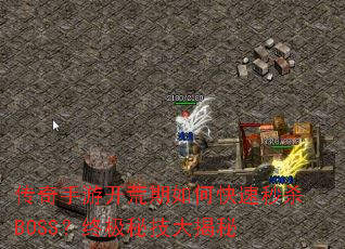 传奇手游开荒期如何快速秒杀BOSS?终极秘技大揭秘 传奇手游开荒期如何快速秒杀BOSS?终极秘技大揭秘