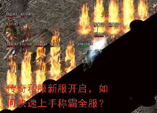 传奇私服新服开启,如何快速上手称霸全服? 传奇私服新服开启,如何快速上手称霸全服?