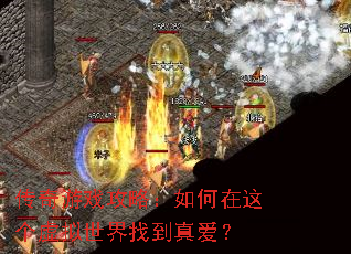 传奇游戏攻略:如何在这个虚拟世界找到真爱? 传奇游戏攻略:如何在这个虚拟世界找到真爱?