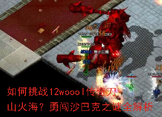 如何挑战12woool传奇刀山火海?勇闯沙巴克之谜全解析 如何挑战12woool传奇刀山火海?勇闯沙巴克之谜全解析