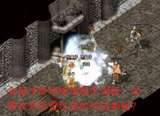 全服传奇攻略难题大揭秘:如何攻克传奇私服的终极奥秘? 全服传奇攻略难题大揭秘:如何攻克传奇私服的终极奥秘?