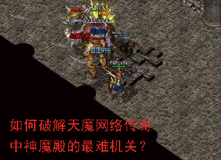 如何破解天魔网络传奇中神魔殿的最难机关? 如何破解天魔网络传奇中神魔殿的最难机关?