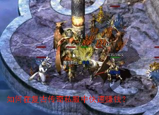 如何在复古传奇私服中快速赚钱? 如何在复古传奇私服中快速赚钱?