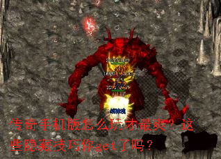 传奇手机版怎么玩才最爽?这些隐藏技巧你get了吗? 传奇手机版怎么玩才最爽?这些隐藏技巧你get了吗?