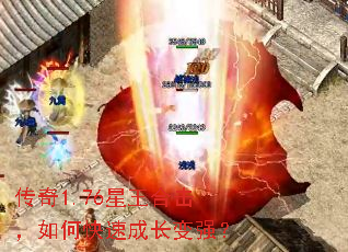 传奇1.76星王合击,如何快速成长变强? 传奇1.76星王合击,如何快速成长变强?