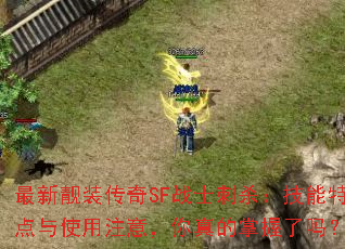 最新靓装传奇SF战士刺杀:技能特点与使用注意,你真的掌握了吗? 最新靓装传奇SF战士刺杀:技能特点与使用注意,你真的掌握了吗?