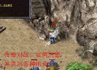 传奇对战:如何洞悉并克制各种组合? 传奇对战:如何洞悉并克制各种组合?