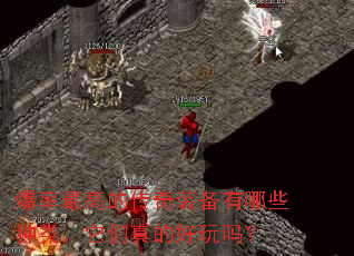 爆率最高的传奇装备有哪些种类,它们真的好玩吗? 爆率最高的传奇装备有哪些种类,它们真的好玩吗?