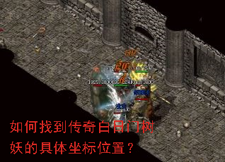 如何找到传奇白日门树妖的具体坐标位置? 如何找到传奇白日门树妖的具体坐标位置?