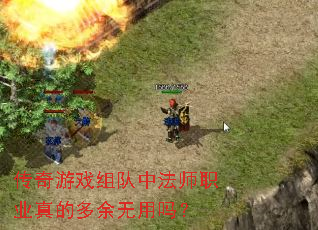 传奇游戏组队中法师职业真的多余无用吗? 传奇游戏组队中法师职业真的多余无用吗?
