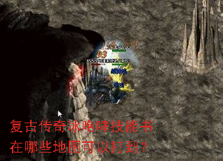复古传奇冰咆哮技能书在哪些地图可以打到? 复古传奇冰咆哮技能书在哪些地图可以打到?
