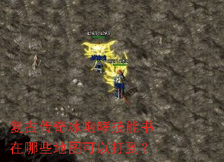 复古传奇冰咆哮技能书在哪些地图可以打到? 复古传奇冰咆哮技能书在哪些地图可以打到?