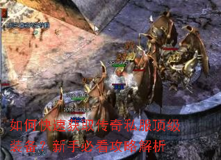 如何快速获取传奇私服顶级装备?新手必看攻略解析 如何快速获取传奇私服顶级装备?新手必看攻略解析