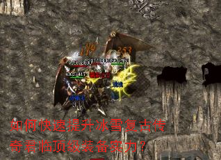如何快速提升冰雪复古传奇君临顶级装备实力? 如何快速提升冰雪复古传奇君临顶级装备实力?