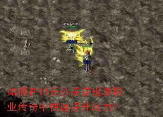 如何在10元秒提提现单职业传奇中快速提升战力? 如何在10元秒提提现单职业传奇中快速提升战力?