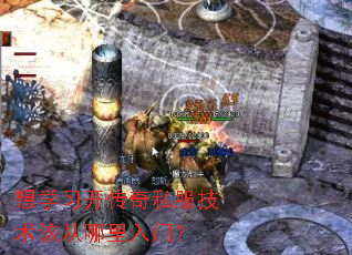想学习开传奇私服技术该从哪里入门? 想学习开传奇私服技术该从哪里入门?