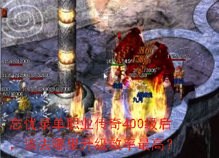 忘忧录单职业传奇400级后,该去哪里升级效率最高? 忘忧录单职业传奇400级后,该去哪里升级效率最高?