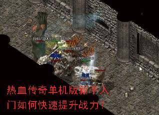 热血传奇单机版新手入门如何快速提升战力? 热血传奇单机版新手入门如何快速提升战力?