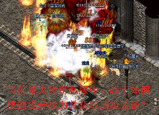 当前最火传奇私服中,战士如何快速提升战力并获取顶级装备? 当前最火传奇私服中,战士如何快速提升战力并获取顶级装备?