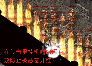 在传奇里挂机时如何有效防止被恶意开红? 在传奇里挂机时如何有效防止被恶意开红?