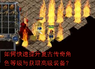如何快速提升复古传奇角色等级与获取高级装备? 如何快速提升复古传奇角色等级与获取高级装备?
