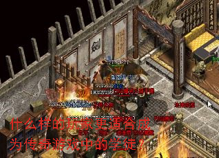 什么样的玩家更适合成为传奇游戏中的学徒? 什么样的玩家更适合成为传奇游戏中的学徒?
