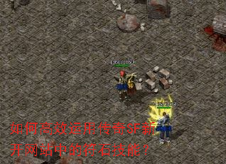 如何高效运用传奇SF新开网站中的符石技能? 如何高效运用传奇SF新开网站中的符石技能?