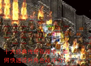 十大经典传奇私服中,如何快速提升角色战斗力? 十大经典传奇私服中,如何快速提升角色战斗力?