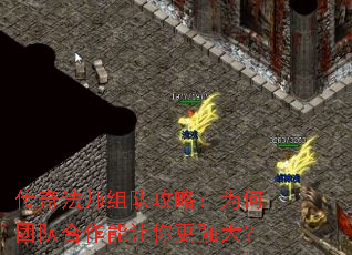 传奇法师组队攻略:为何团队合作能让你更强大? 传奇法师组队攻略:为何团队合作能让你更强大?